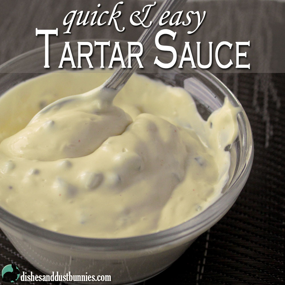 Tartar Sauce Recipe - Quick & Easy - Dishes & Dust Bunnies