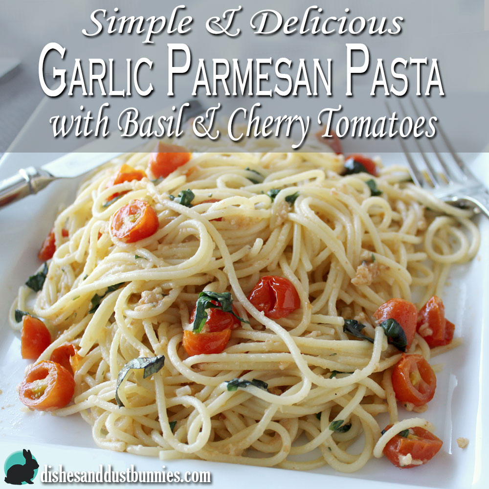 Galic Parmesan Pasta with Basil & Cherry Tomatoes from Dishes & Dust Bunnies