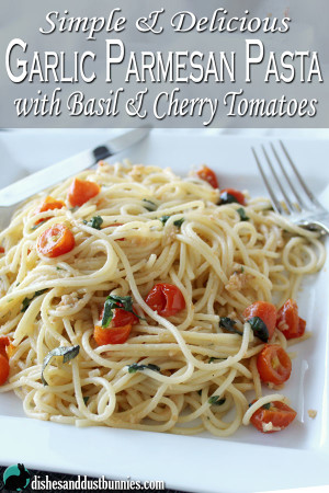 Garlic Parmesan Pasta with Basil and Cherry Tomatoes - Dishes & Dust