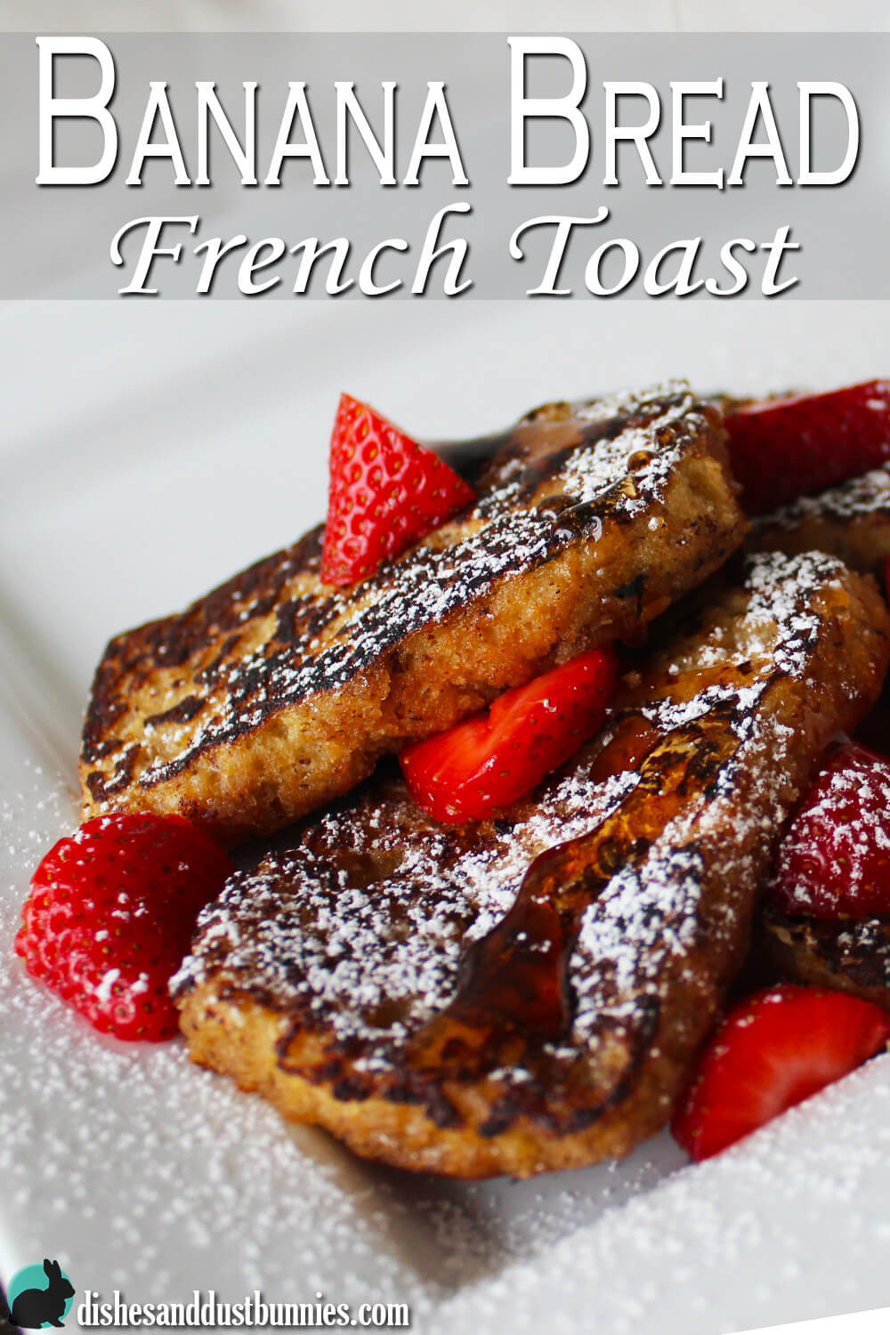 Banana Bread French Toast Dishes & Dust Bunnies